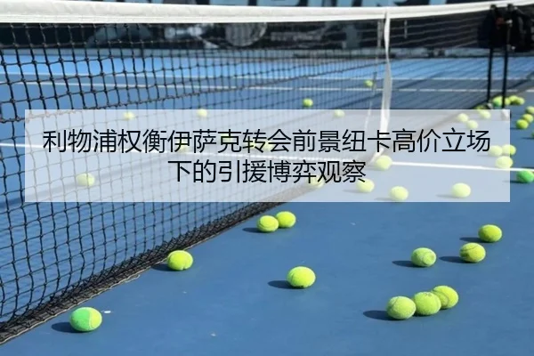 利物浦权衡伊萨克转会前景纽卡高价立场下的引援博弈观察